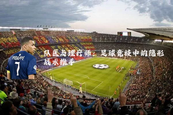 队医与理疗师：足球竞技中的隐形战术推手