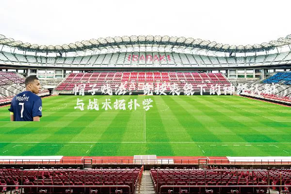 帽子戏法：竞技表象下的神经认知与战术拓扑学