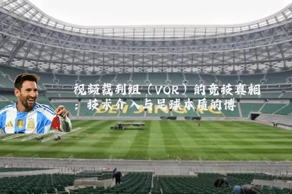 视频裁判组（VOR）的竞技真相：技术介入与足球本质的博弈