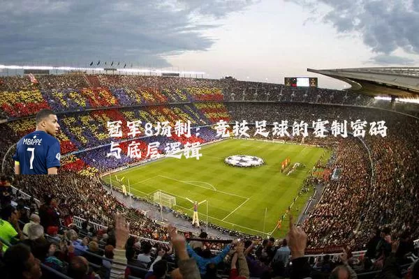 冠军8场制：竞技足球的赛制密码与底层逻辑