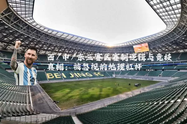 西/中/东三赛区赛制逻辑与竞技真相：被忽视的地理杠杆