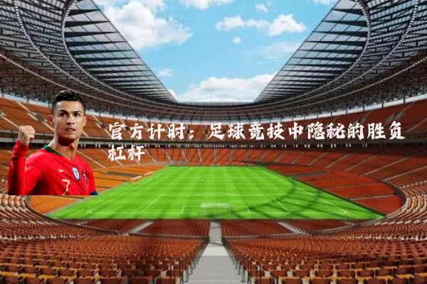 官方计时：足球竞技中隐秘的胜负杠杆