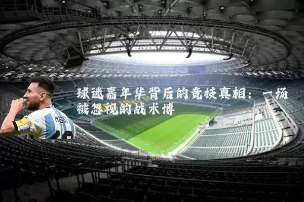 球迷嘉年华背后的竞技真相：一场被忽视的战术博弈