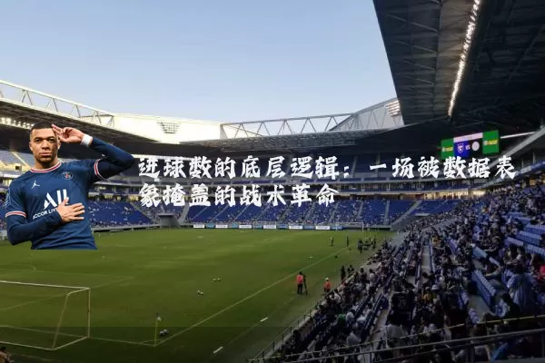 进球数的底层逻辑：一场被数据表象掩盖的战术革命