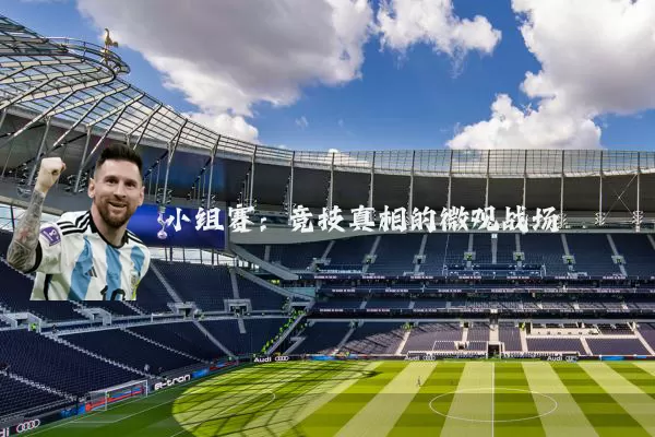 小组赛:竞技真相的微观战场