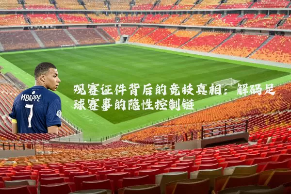 观赛证件背后的竞技真相:解码足球赛事的隐性控制链