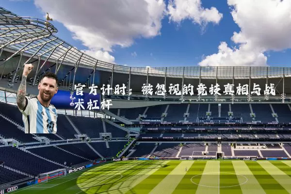 官方计时：被忽视的竞技真相与战术杠杆