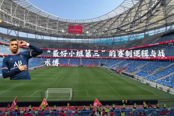 “最好小组第三”的赛制逻辑与战术博弈