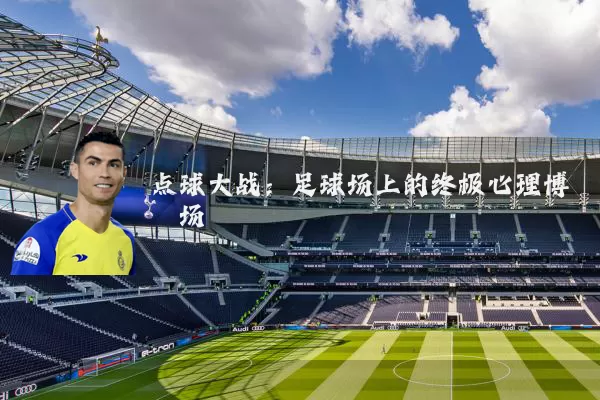 点球大战：足球场上的终极心理博弈场