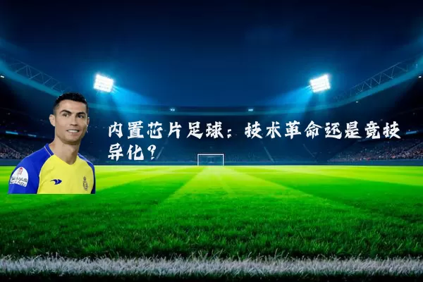 内置芯片足球：技术革命还是竞技异化？