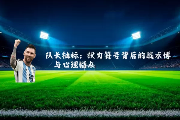 队长袖标：权力符号背后的战术博弈与心理锚点
